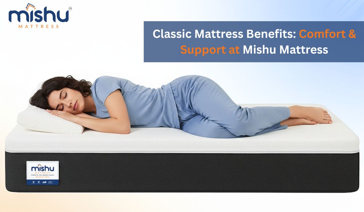 Classic Mattress Benefits: Comfort & Support at Mishu Mattress